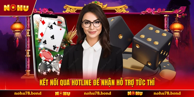 Kết nối qua hotline để nhận hỗ trợ tức thì 